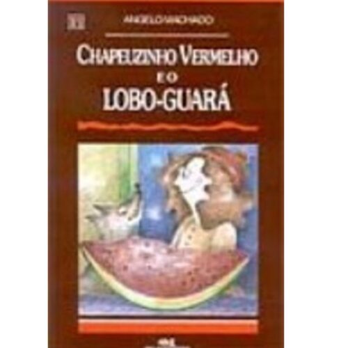 Livro - Chapeuzinho Vermelho e o Lobo Guara - Angelo Machado (Usado)