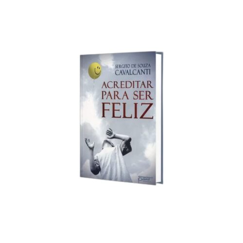 Livro - Acreditar para ser Feliz - Sergito De Souza Cavalcanti (Usado)