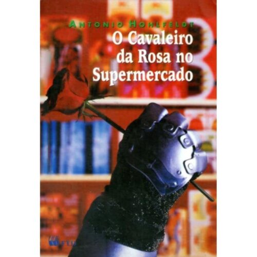 Livro - O Cavaleiro da rosa no supermercado - Antonio Hohlfeldt (Usado)