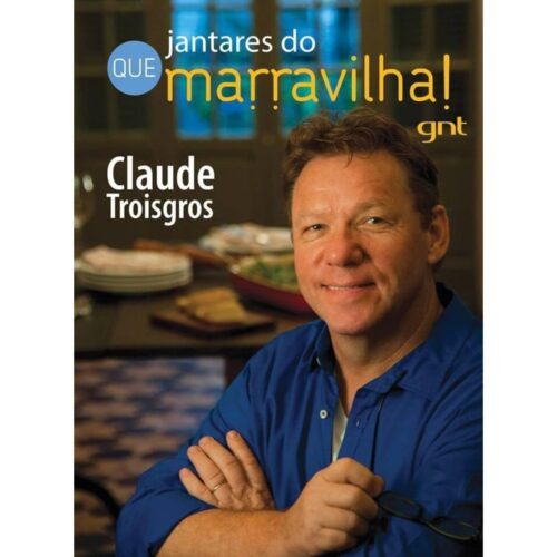 Livro - Jantares do Que marravilha - Gnt - Claude Troisgros (Usado)
