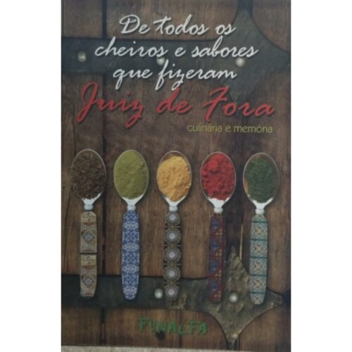 Livro - De todos os Cheiros e sabores que fizeram Juiz de Fora - Funalfa (Usado)