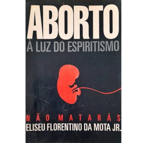 Livro - Aborto - a luz do espiritismo - Eliseu Florentino da Mota (Usado)