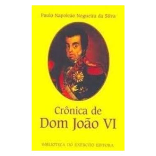 Livro - Crônicas de Dom João VI - Paulo Napoleão Nogueira da Silva (Usado)